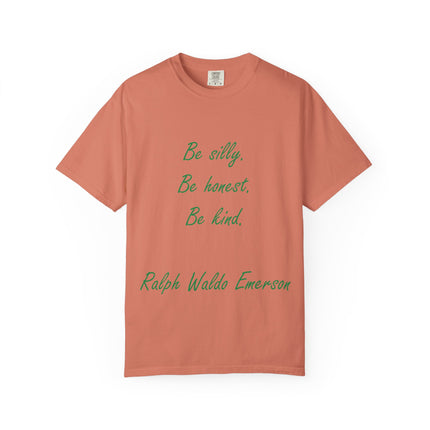 Inspirational Quote Unisex Garment-Dyed T-Shirt - 'Be Silly, Be Honest, Be Kind' by Ralph Waldo Emerson