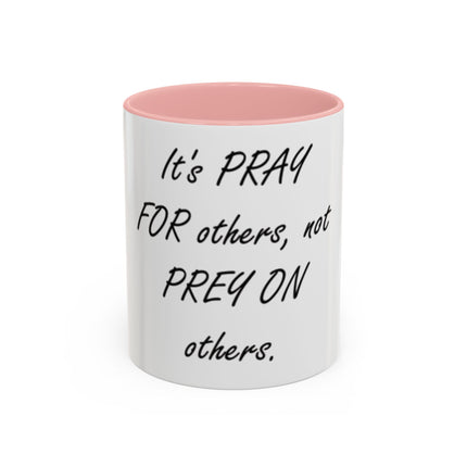 Inspirational Accent Coffee Mug - "It's PRAY for others, not PREY on others."