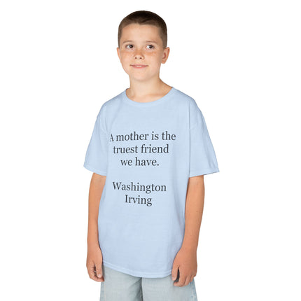 Kids T-Shirt — "A mother is the truest friend we have." Washington Irving Quote (Mother’s Day Gift)