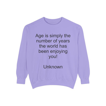 Quote Sweatshirt - "Age is simply the number of years the world has been enjoying you!"