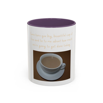Tea Mug — "Come here, you big, beautiful cup of tea, and lie to me"
