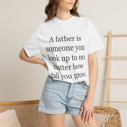 Father Quote T-Shirt — "A father is someone you look up to no matter how tall you grow"