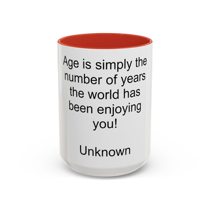 Accent Coffee Mug — "Age is simply the number of years the world has been enjoying you!" Inspirational Birthday Quote Mug