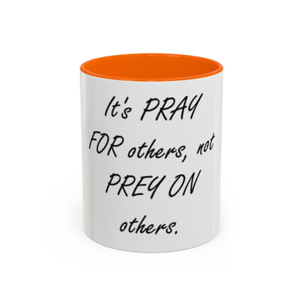 Inspirational Accent Coffee Mug - "It's PRAY for others, not PREY on others."