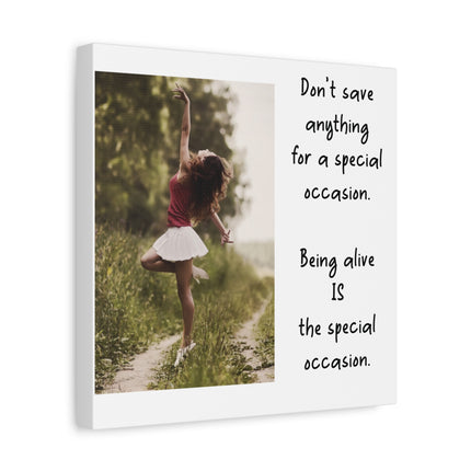 Matte Canvas Wall Art — Inspirational Quote: “Don't save anything for a special occasion. Being alive IS the special occasion.” — [...]