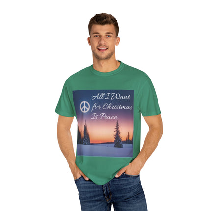 Unisex Garment-Dyed T-Shirt - "All I Want for Christmas Is Peace" - Cozy Holiday Vibe