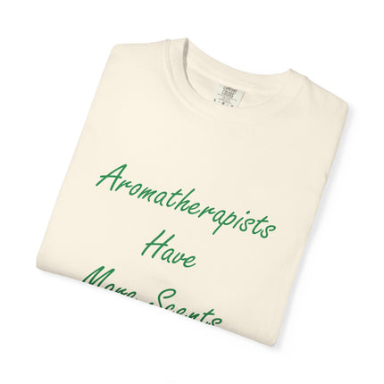 Aromatherapists Have More Scents T-Shirt - Unisex Garment-Dyed Tee for Wellness Lovers