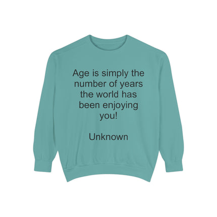 Quote Sweatshirt - "Age is simply the number of years the world has been enjoying you!"