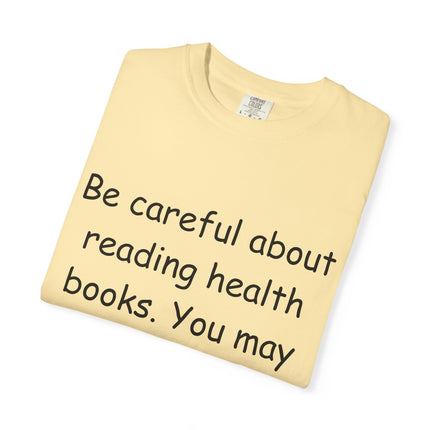 Humorous Unisex Garment-Dyed T-Shirt - "Be Careful About Reading Health Books" - Perfect for Book Lovers