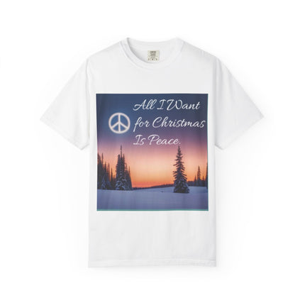 Unisex Garment-Dyed T-Shirt - "All I Want for Christmas Is Peace" - Cozy Holiday Vibe