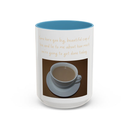 Tea Mug — "Come here, you big, beautiful cup of tea, and lie to me"