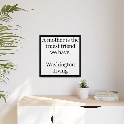 Framed Wall Art – "A mother is the truest friend we have." Washington Irving Canvas