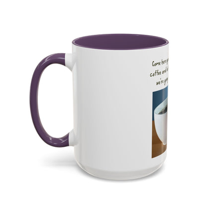 Coffee Mug — “Come here you big, beautiful cup of coffee” Accent Mug