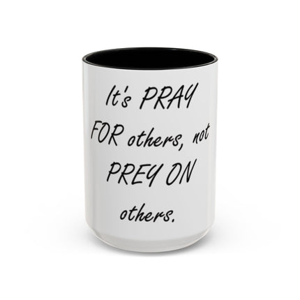 Inspirational Accent Coffee Mug - "It's PRAY for others, not PREY on others."