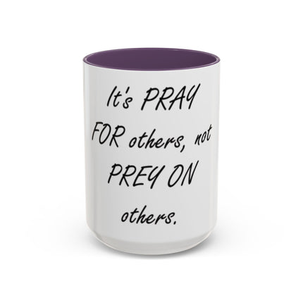 Inspirational Accent Coffee Mug - "It's PRAY for others, not PREY on others."