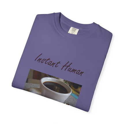 Instant Human Coffee T-Shirt - Unisex Garment-Dyed Tee for Coffee Lovers