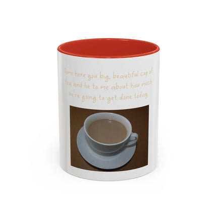 Tea Mug — "Come here, you big, beautiful cup of tea, and lie to me"