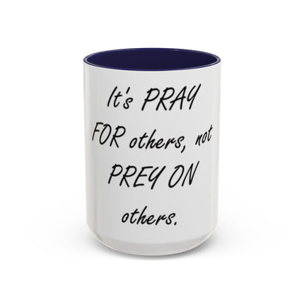 Inspirational Accent Coffee Mug - "It's PRAY for others, not PREY on others."
