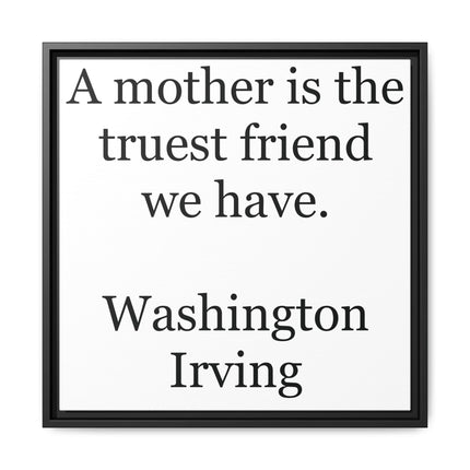 Framed Wall Art – "A mother is the truest friend we have." Washington Irving Canvas