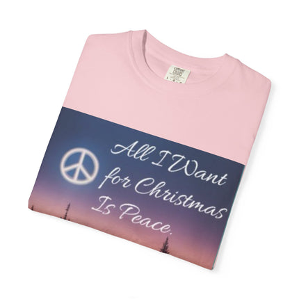 Unisex Garment-Dyed T-Shirt - "All I Want for Christmas Is Peace" - Cozy Holiday Vibe