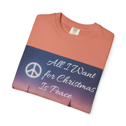 Unisex Garment-Dyed T-Shirt - "All I Want for Christmas Is Peace" - Cozy Holiday Vibe