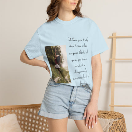 T-Shirt — Photo Print with Inspirational Quote: “When you truly don’t care what anyone thinks…”