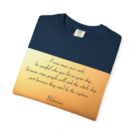 Inspirational Quote Unisex Garment-Dyed T-Shirt - 'Be Careful Who You Let On Your Ship'