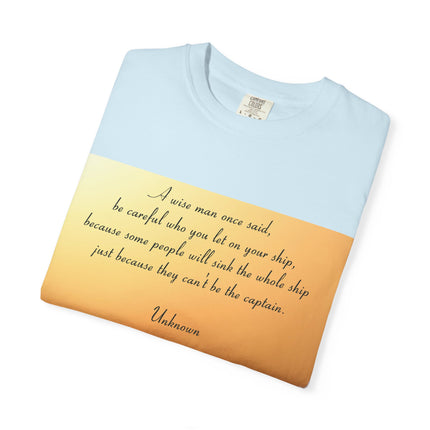 Inspirational Quote Unisex Garment-Dyed T-Shirt - 'Be Careful Who You Let On Your Ship'