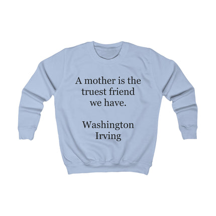 Kids sweatshirt with Washington Irving quote “A mother is the truest friend we have.” printed on the front
