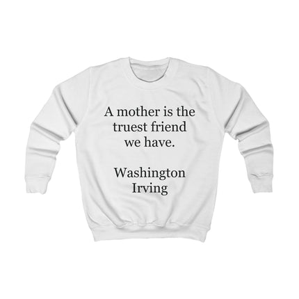 Kids Sweatshirt – "A mother is the truest friend we have." Washington Irving Quote