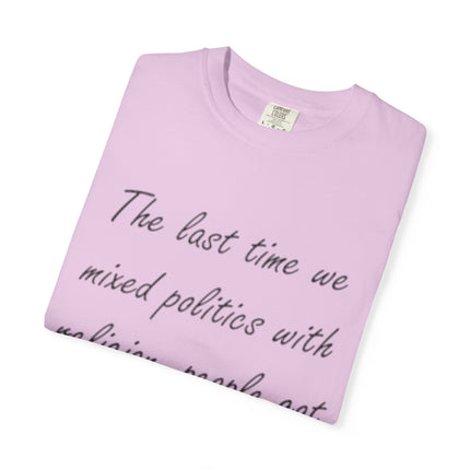 Unisex Garment-Dyed T-Shirt - "The Last Time We Mixed Politics With Religion" Quote