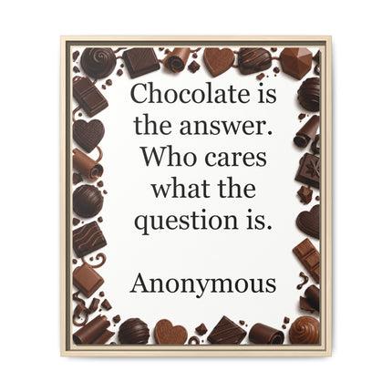 Framed Canvas Print - "Chocolate is the answer. Who cares what the question is."