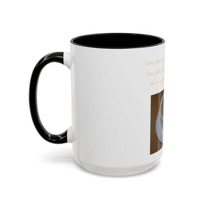Tea Mug — "Come here, you big, beautiful cup of tea, and lie to me"