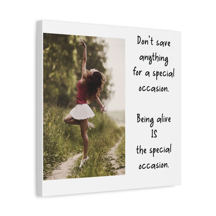 Matte Canvas Wall Art — Inspirational Quote: “Don't save anything for a special occasion. Being alive IS the special occasion.” — [...]