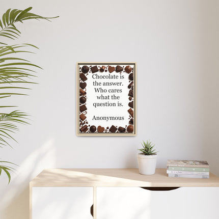 Framed Canvas Print - "Chocolate is the answer. Who cares what the question is."