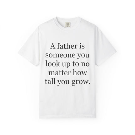 Father Quote T-Shirt — "A father is someone you look up to no matter how tall you grow"