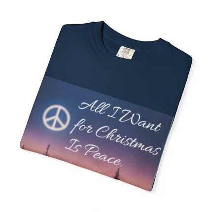 Unisex Garment-Dyed T-Shirt - "All I Want for Christmas Is Peace" - Cozy Holiday Vibe