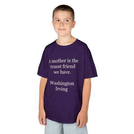 Kids T-Shirt — "A mother is the truest friend we have." Washington Irving Quote (Mother’s Day Gift)
