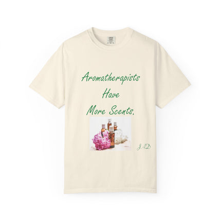Aromatherapists Have More Scents T-Shirt - Unisex Garment-Dyed Tee for Wellness Lovers