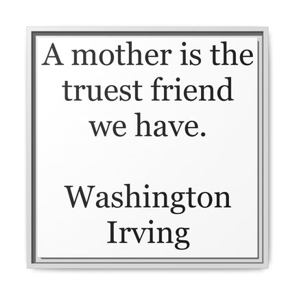 Framed Wall Art – "A mother is the truest friend we have." Washington Irving Canvas