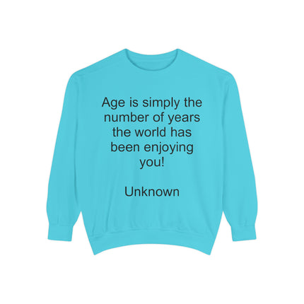 Quote Sweatshirt - "Age is simply the number of years the world has been enjoying you!"