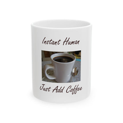 Coffee Mug - "Instant Human, Just Add Coffee" Ceramic Coffee Cup (11oz, 15oz)