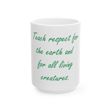 Ceramic Mug - "Teach Respect for the Earth and for All Living Creatures" Eco-Friendly Message Coffee Cup