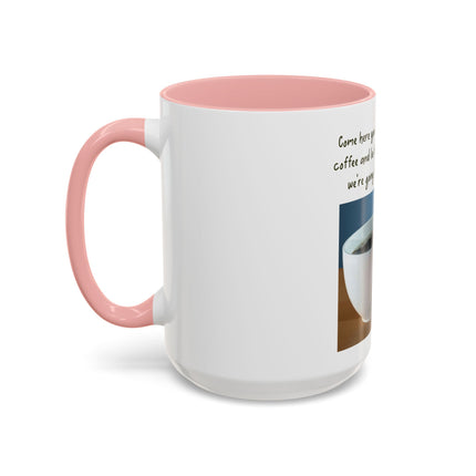 Coffee Mug — “Come here you big, beautiful cup of coffee” Accent Mug