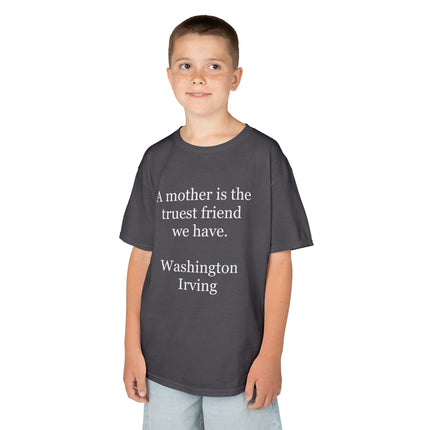 Kids T-Shirt — "A mother is the truest friend we have." Washington Irving Quote (Mother’s Day Gift)