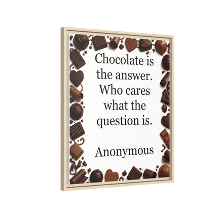 Framed Canvas Print - "Chocolate is the answer. Who cares what the question is."