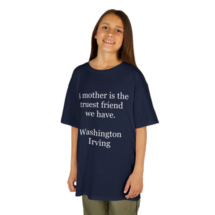 Kids T-Shirt — "A mother is the truest friend we have." Washington Irving Quote (Mother’s Day Gift)