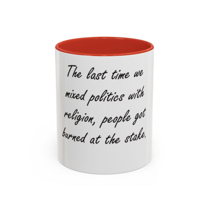 Political Quote Coffee Mug — “The last time we mixed politics with religion, people got burned at the stake.”