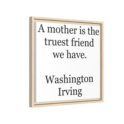 Framed Wall Art – "A mother is the truest friend we have." Washington Irving Canvas