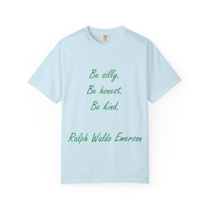 Inspirational Quote Unisex Garment-Dyed T-Shirt - 'Be Silly, Be Honest, Be Kind' by Ralph Waldo Emerson